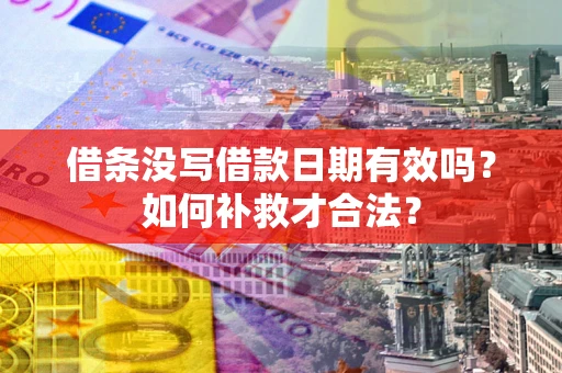 北京借条没写借款日期有效吗？如何补救才合法？