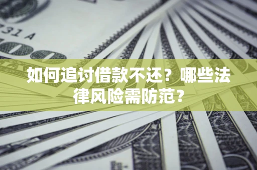 北京如何追讨借款不还？哪些法律风险需防范？