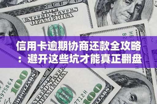 北京信用卡逾期协商还款全攻略：避开这些坑才能真正翻盘
